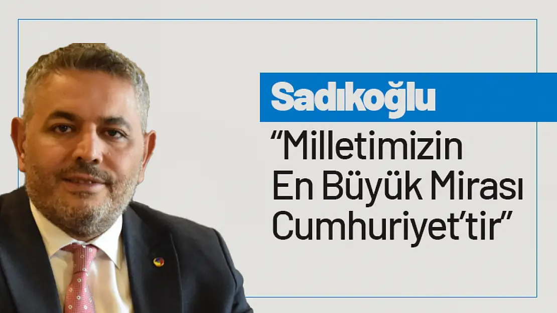 Sadıkoğlu: 'Milletimizin En Büyük Mirası Cumhuriyet'tir'