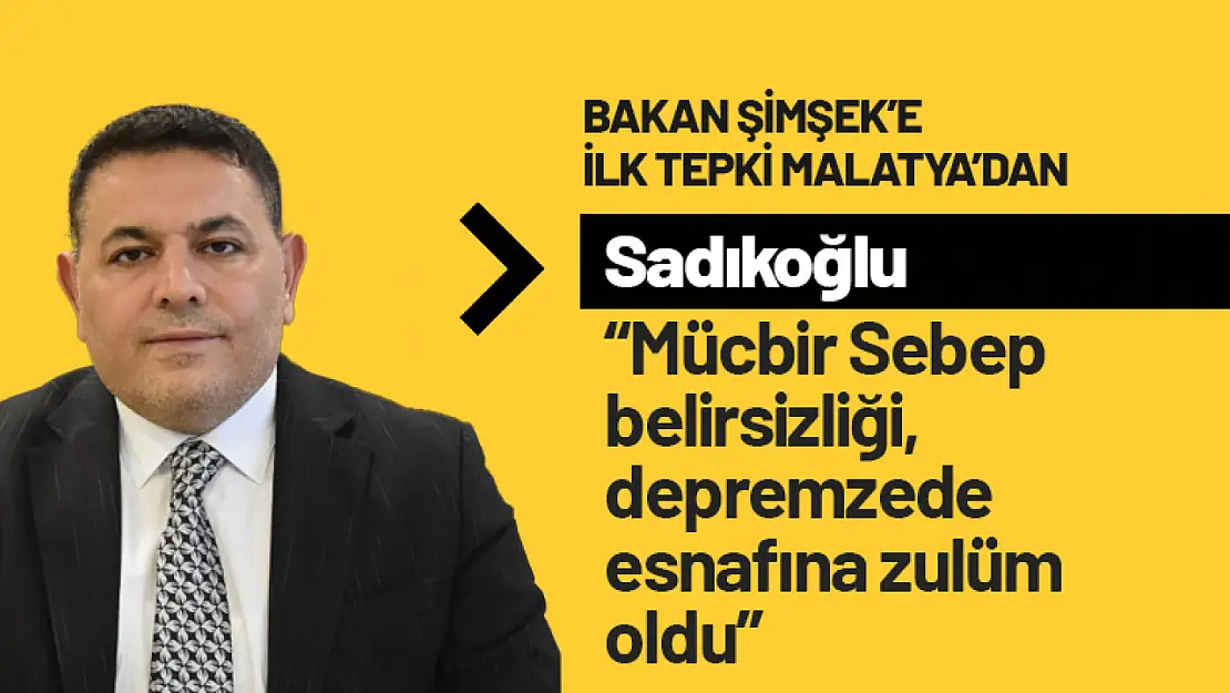 Sadıkoğlu: 'Mücbir Sebep Belirsizliği Depremzede Esnafa Zulüm oldu'