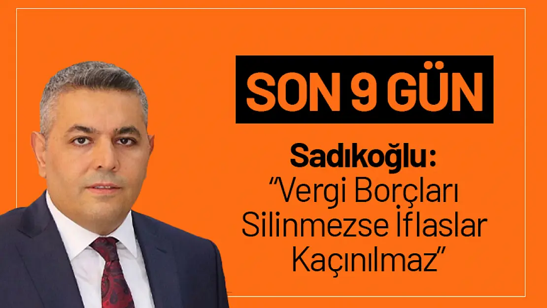 Sadıkoğlu: 'Vergi Borçları Silinmezse İflaslar Kaçınılmaz'