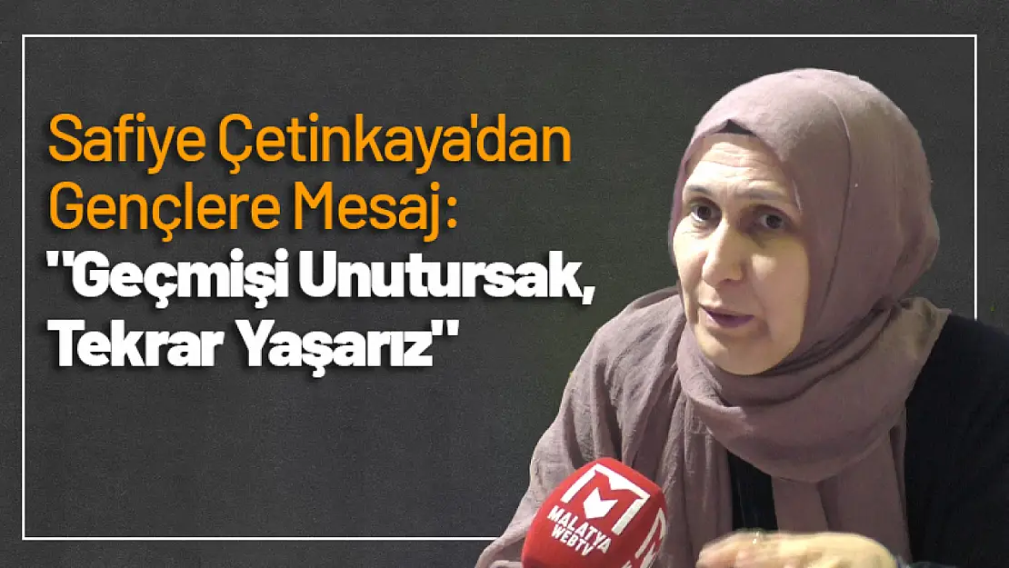 Safiye Çetinkaya'dan Gençlere Mesaj: 'Geçmişi Unutursak, Tekrar Yaşarız'