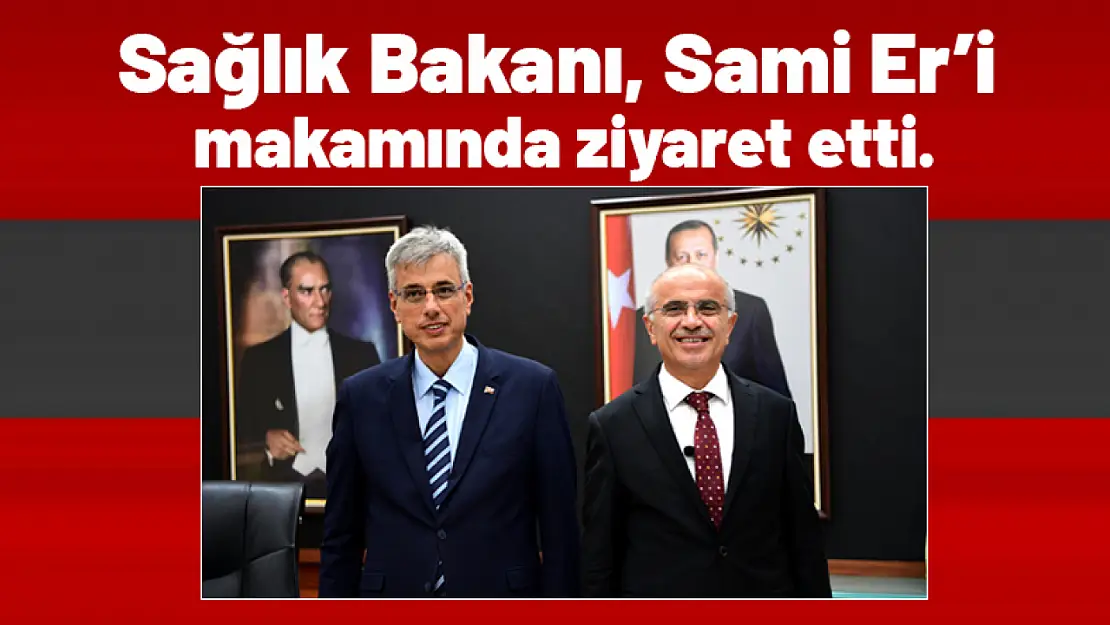 Sağlık Bakanı, Sami Er'i makamında ziyaret etti.