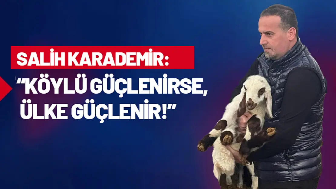 Salih Karademir: 'Köylü Güçlenirse, Ülke Güçlenir!'