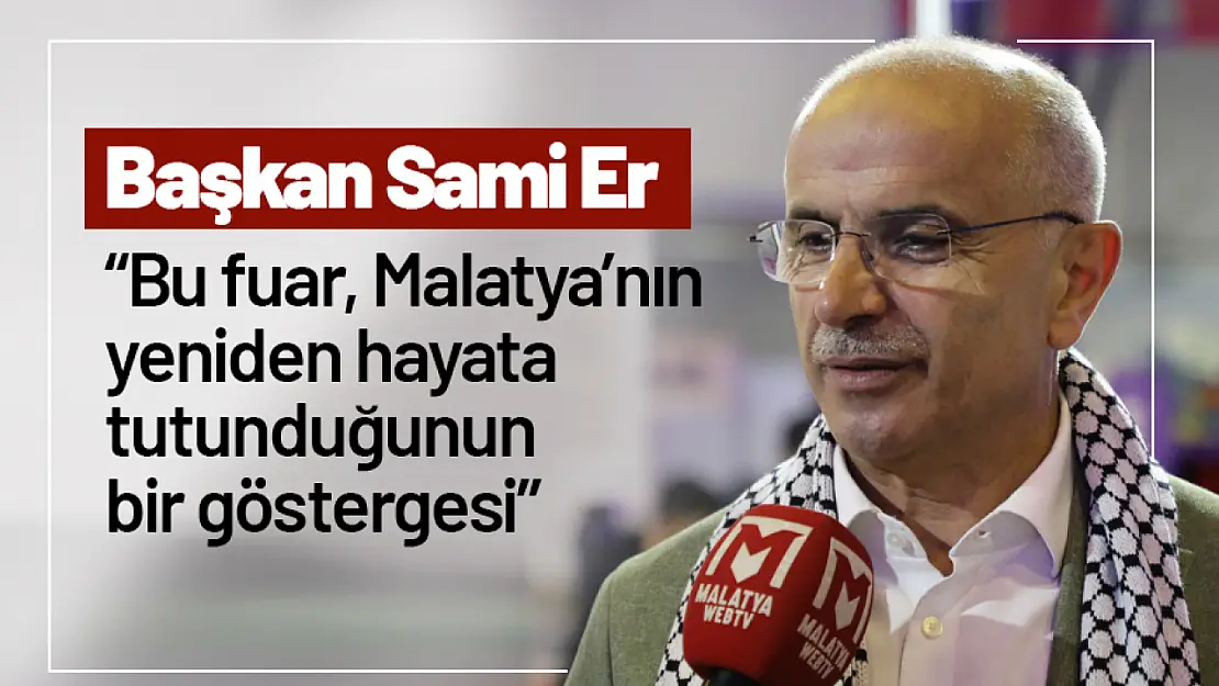 Sami Er: 'Bu fuar, Malatya'nın yeniden hayata tutunduğunun bir göstergesi'