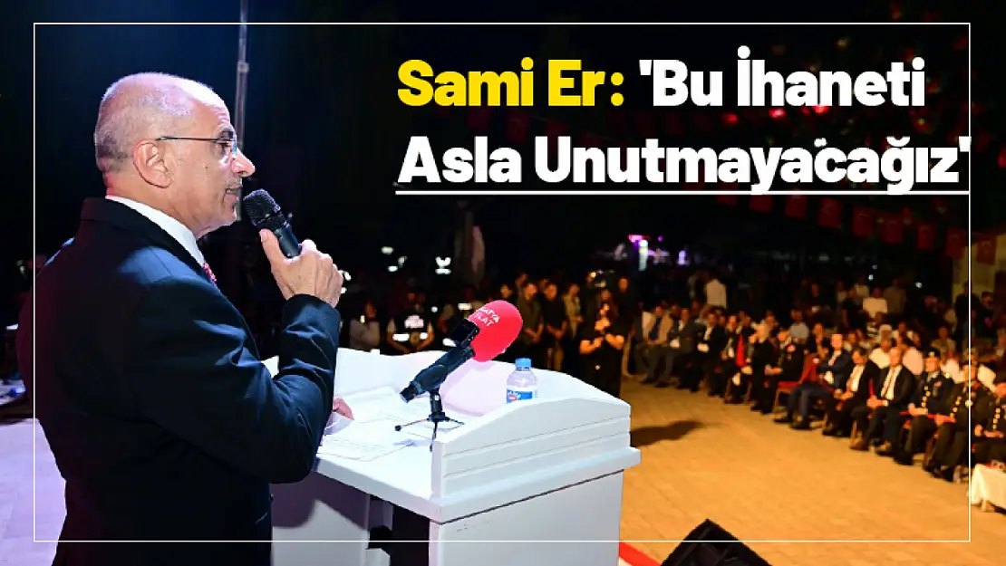 Sami Er: 'Bu İhaneti Asla Unutmayacağız'