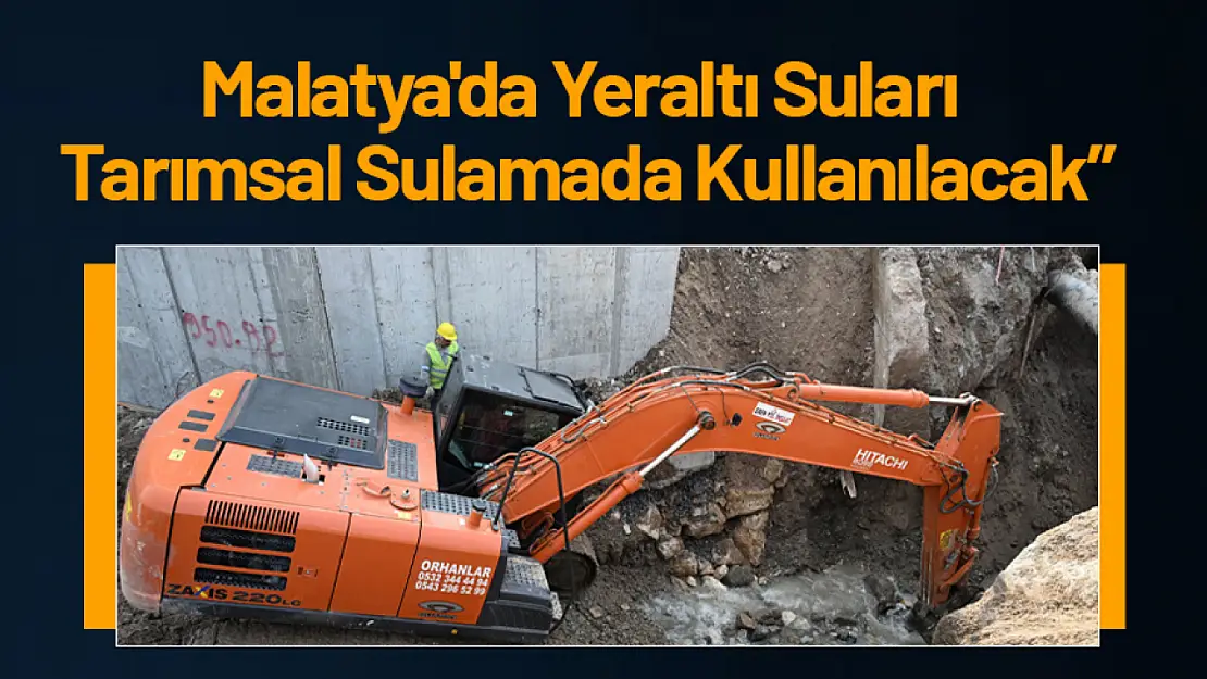 Sami Er: 'Malatya'da Yeraltı Suları Tarımsal Sulamada Kullanılacak'