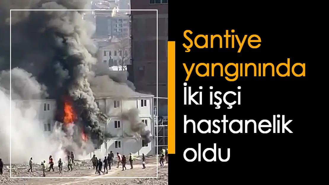 Şantiye yangınında İki işçi Hastanelik Oldu...