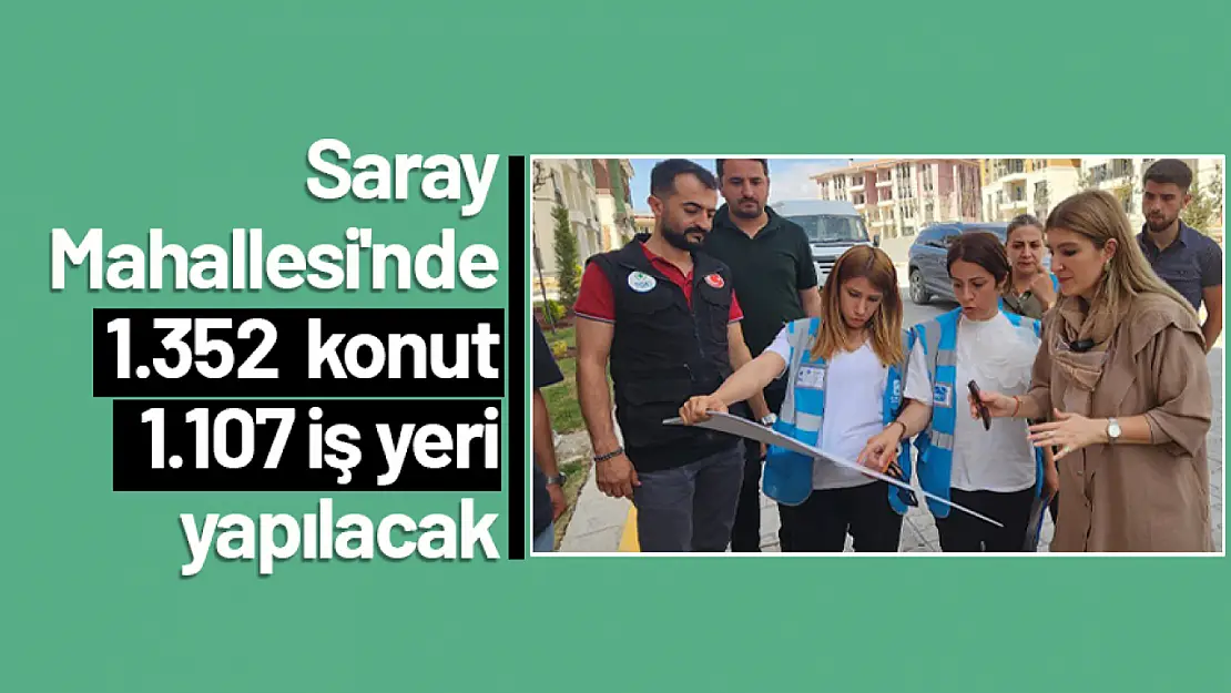 Saray Mahallesi'nde 1.352 adet konut ile, 1.107 adet iş yeri yapılacak...