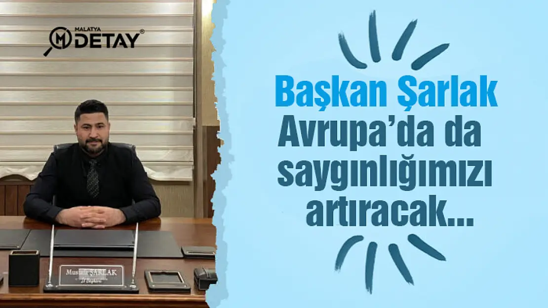 Şarlak: Avrupa'da da saygınlığımızı artıracak...