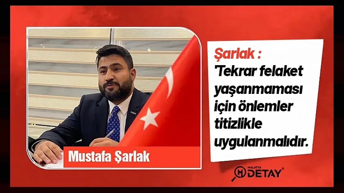 Şarlak : 'Tekrar felaket yaşanmaması için önlemler titizlikle uygulanmalıdır.