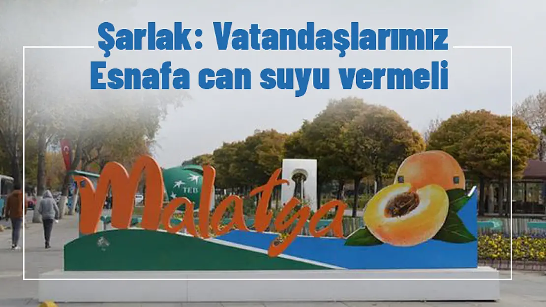 Şarlak: Vatandaşlarımız esnafa can suyu vermeli