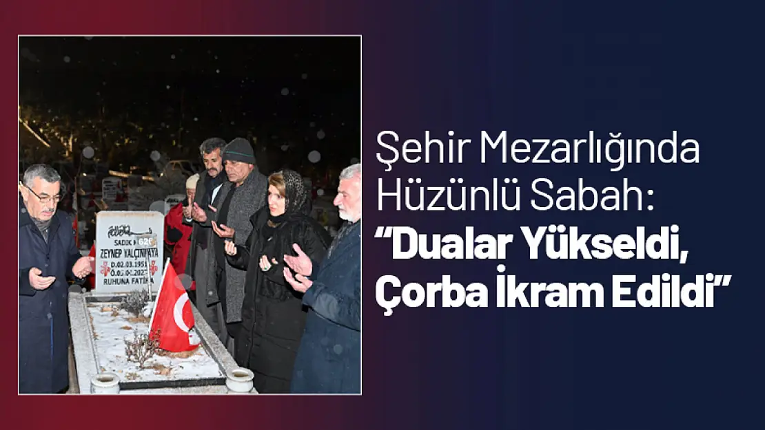 Şehir Mezarlığında Hüzünlü Sabah: Dualar Yükseldi, Çorba İkram Edildi