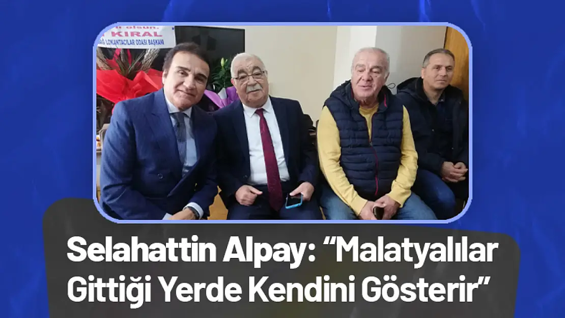 Selahattin Alpay: 'Malatyalılar Gittiği Yerde Kendini Gösterir'