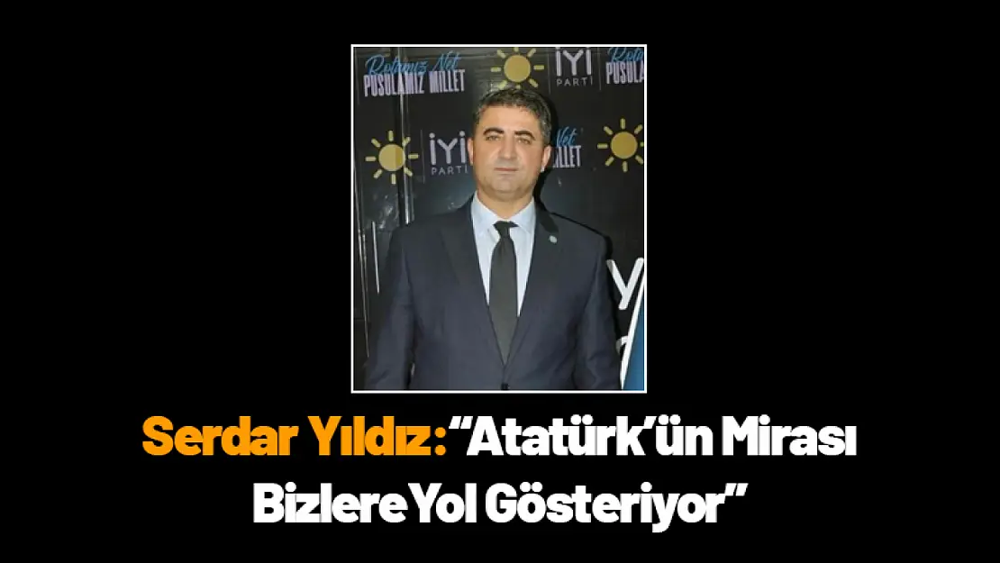 Serdar Yıldız: 'Atatürk'ün Mirası Bizlere Yol Gösteriyor