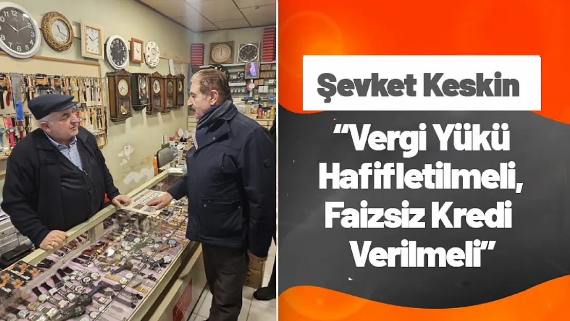 Şevket Keskin: 'Vergi Yükü Hafifletilmeli, Faizsiz Kredi Verilmeli'