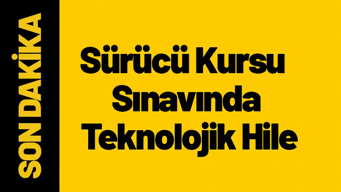 Sürücü Kursu Sınavında Teknolojik Hile