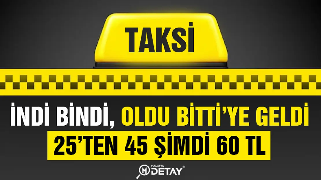 Taksi'de İndi Bindi, Oldu Bitti'ye Geldi. 25'ten 45'e Şimdi 60 TL Oldu