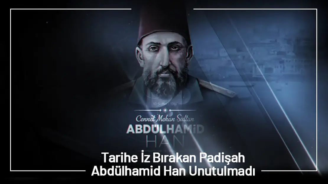 Tarihe İz Bırakan Padişah: 2. Abdülhamid Han Unutulmadı