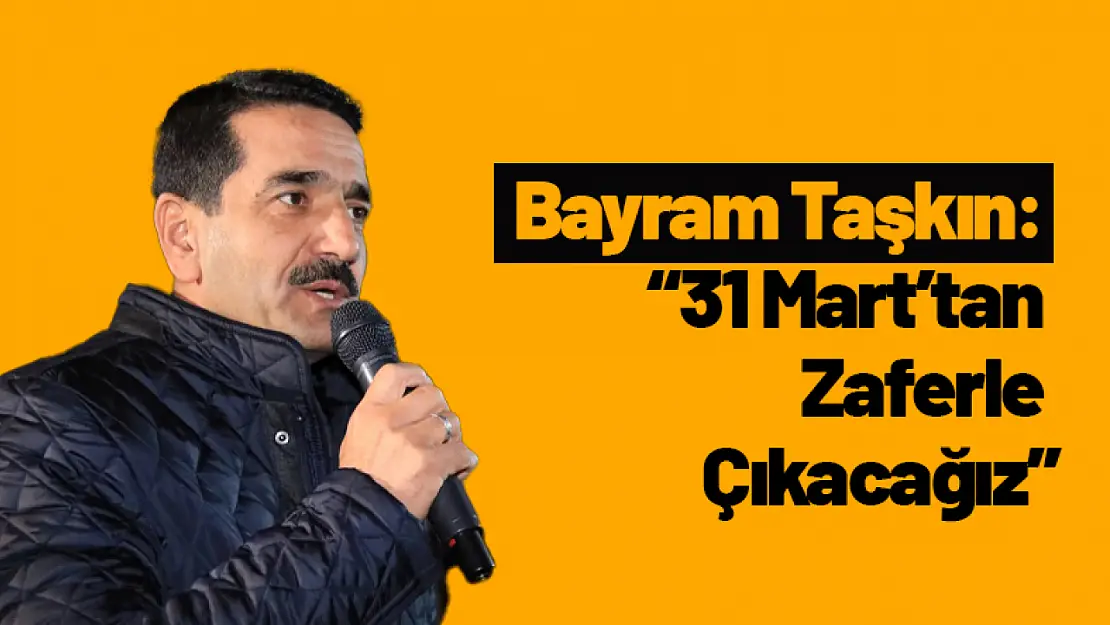 Taşkın: '31 Mart'tan Zaferle Çıkacağız'