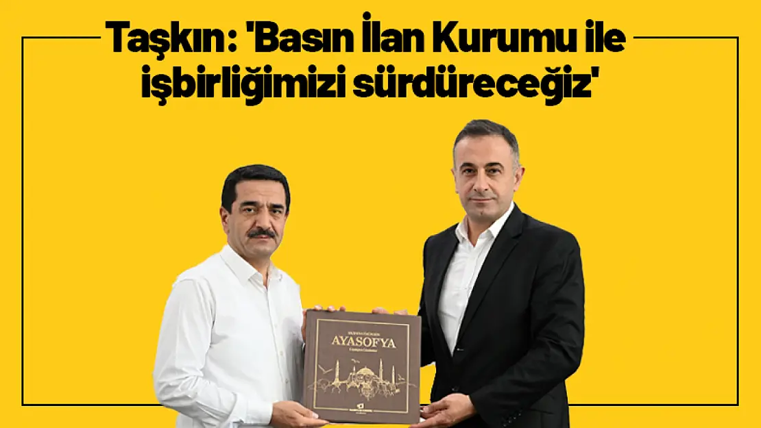 Taşkın: 'Basın İlan Kurumu ile işbirliğimizi sürdüreceğiz'