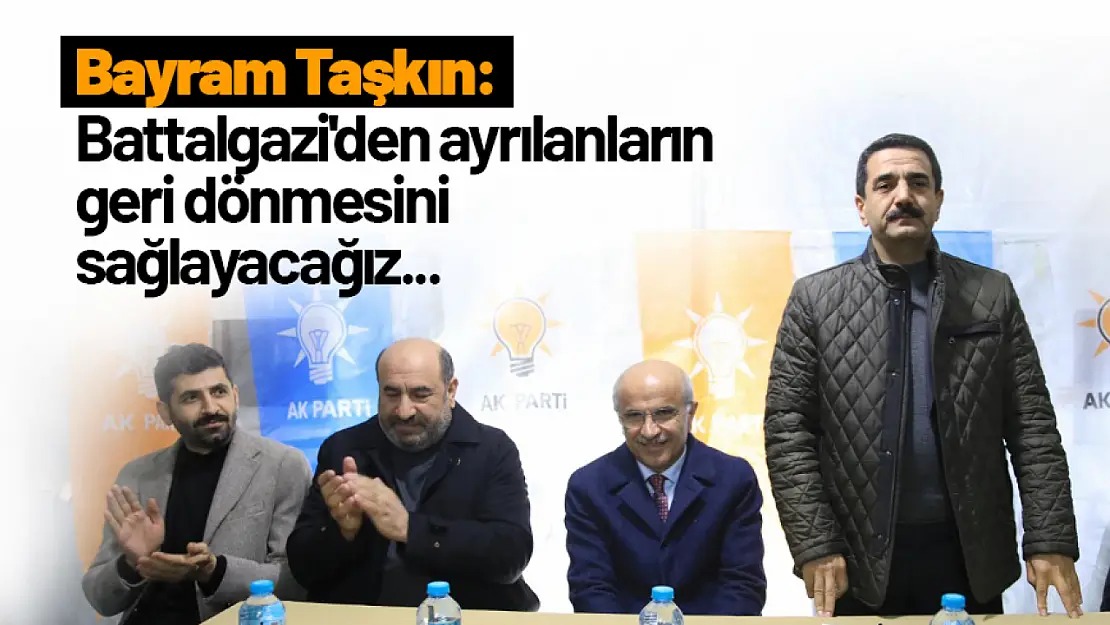 Taşkın: Battalgazi'den ayrılanların geri dönmesini sağlayacağız...