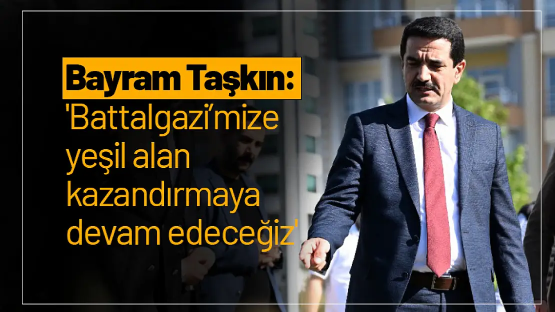 Taşkın: 'Battalgazi'mize yeşil alan kazandırmaya devam edeceğiz'