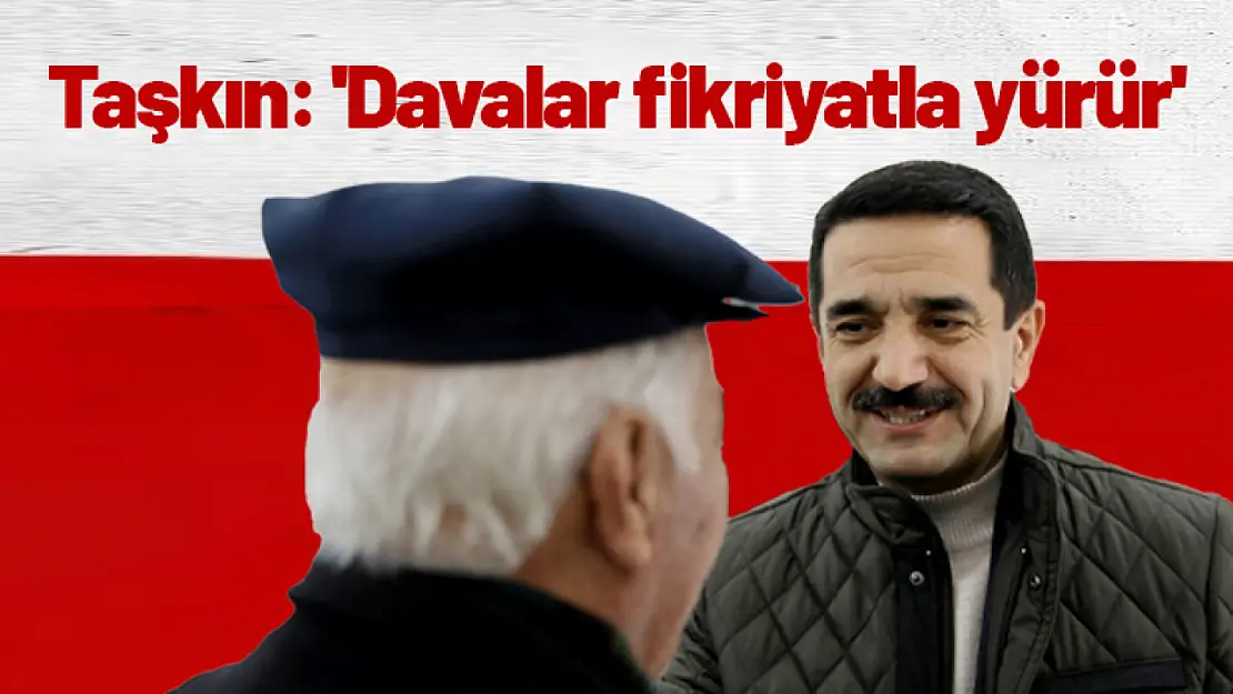 Taşkın: 'Davalar fikriyatla yürür'