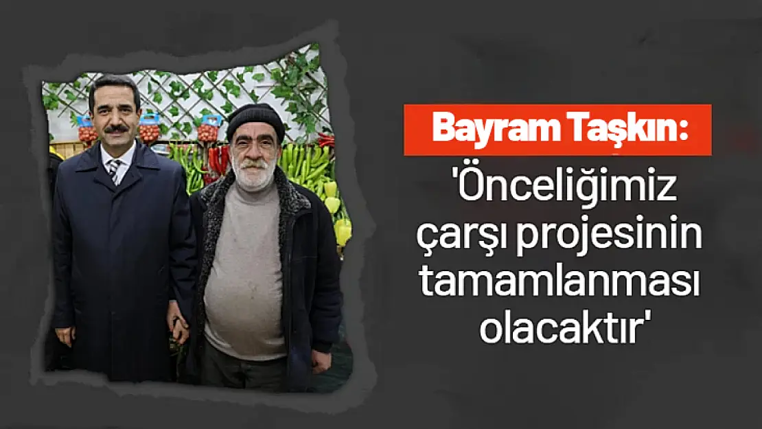 Taşkın: 'Önceliğimiz çarşı projesinin tamamlanması olacaktır'