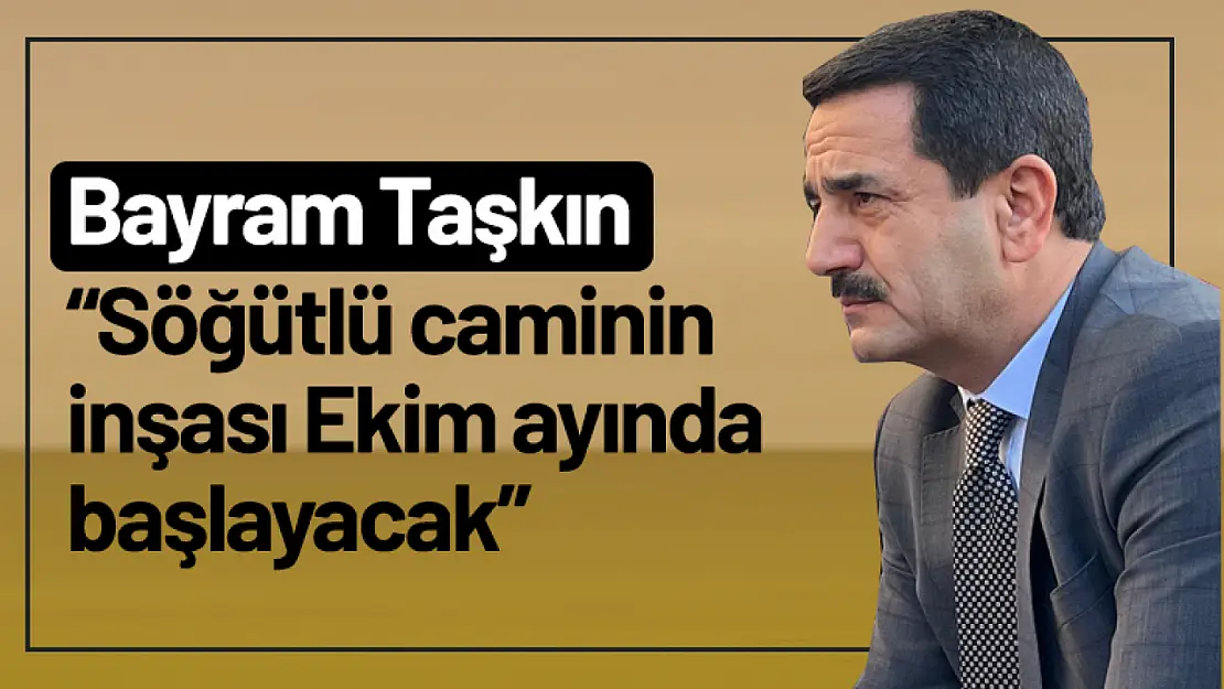 Taşkın: Söğütlü caminin inşası Ekim ayında başlayacak...