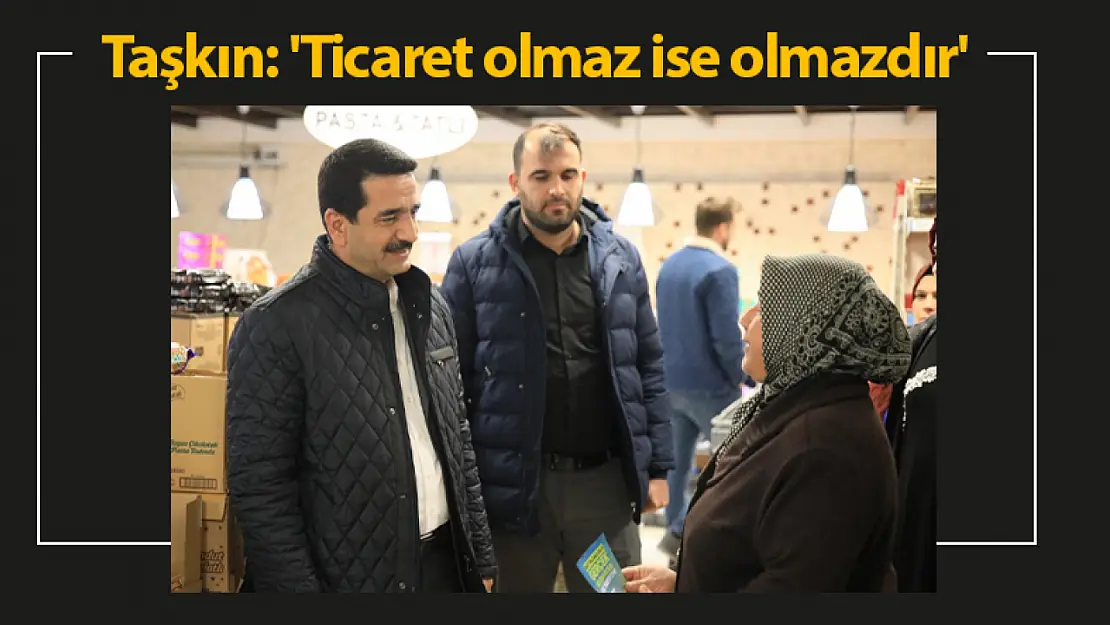 Taşkın: 'Ticaret olmaz ise olmazdır'