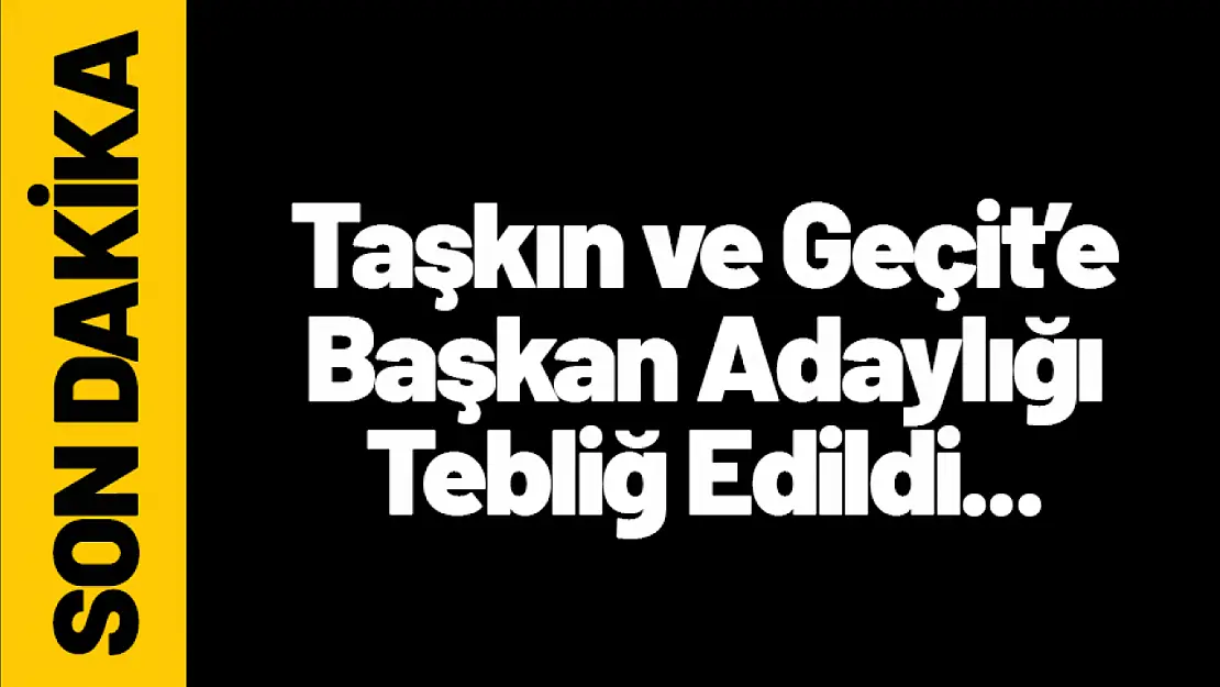 Taşkın ve Geçit'te Tebliğ Edildi. 'Adaysınız'