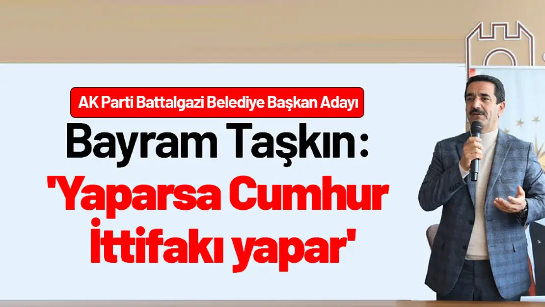 Taşkın: 'Yaparsa Cumhur İttifakı yapar'