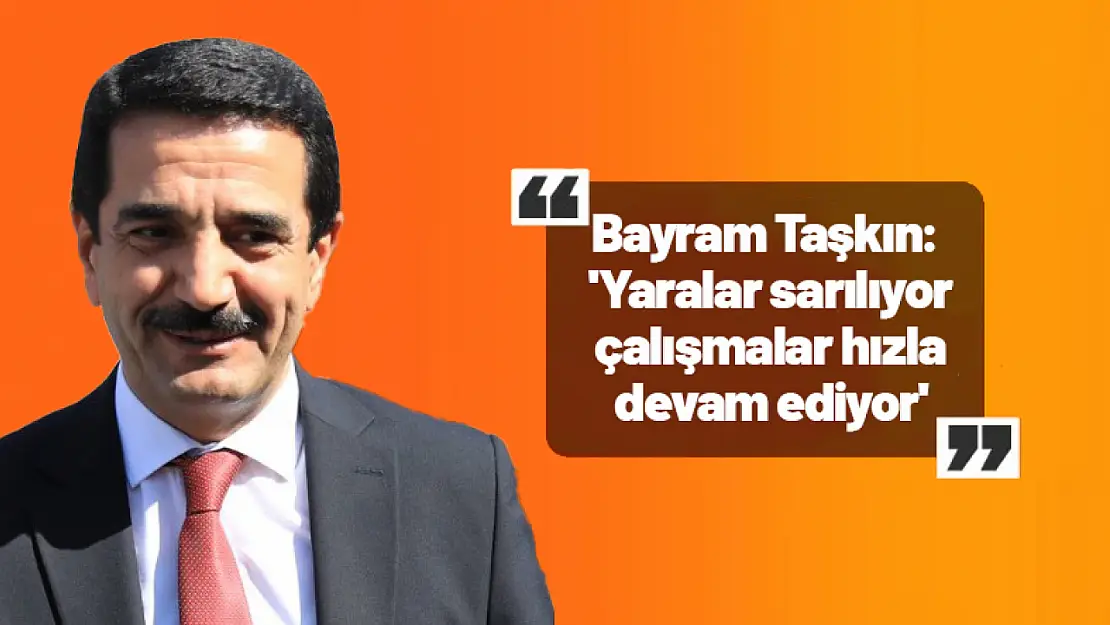 Taşkın: 'Yaralar sarılıyor çalışmalar hızla devam ediyor'