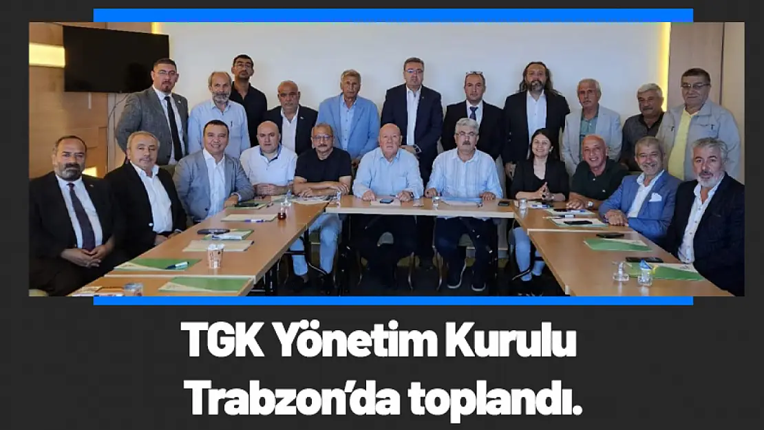 TGK Yönetim Kurulu Trabzon'da toplandı.