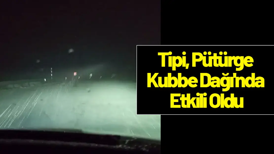 Tipi, Pütürge Kubbe Dağı'nda Etkili Oldu...