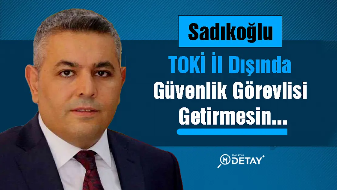 TOKİ il dışında güvenlik görevlisi getirmesin...