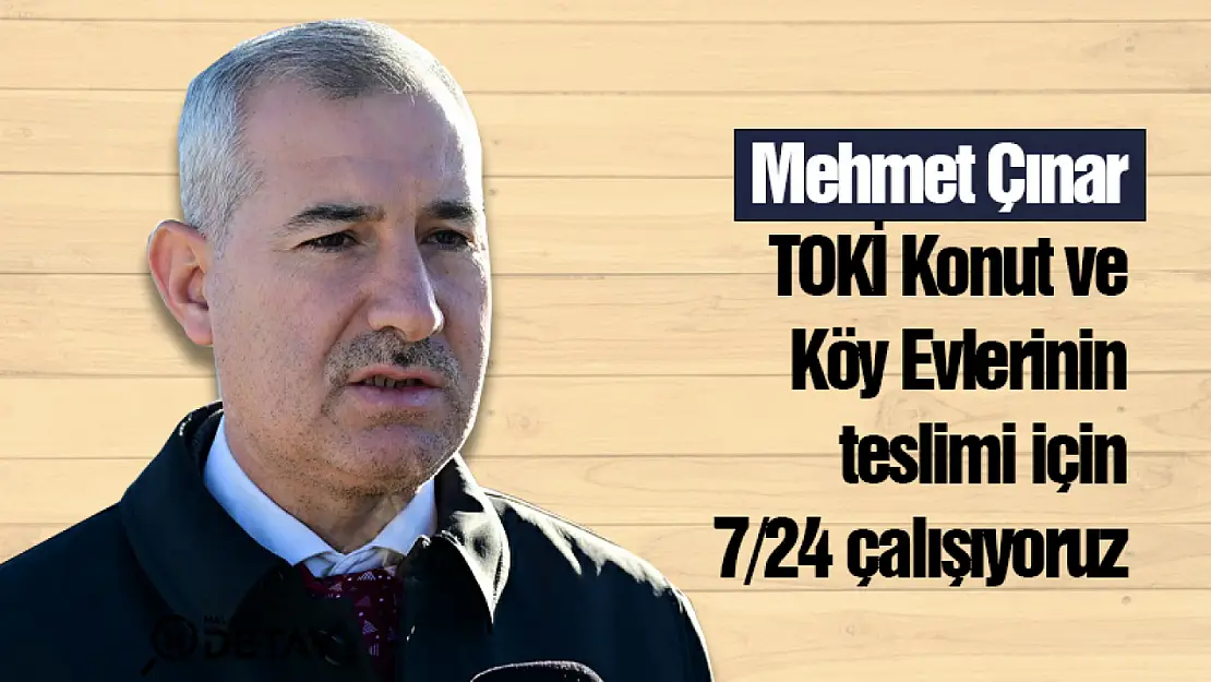 TOKİ Konut ve Köy Evlerinin teslimi için 7/24 çalışıyoruz