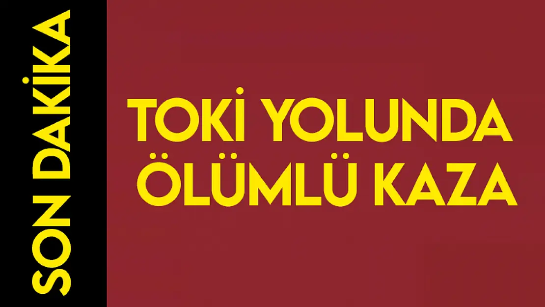 TOKİ Yolunda Ölümlü Kaza...