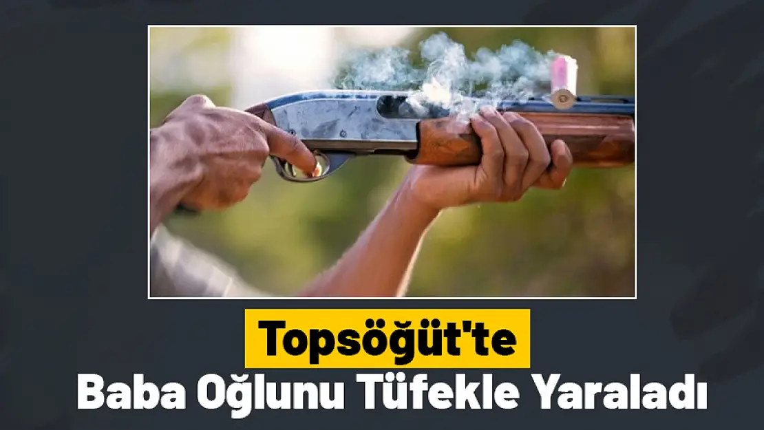 Topsöğüt'te Baba Oğlunu Tüfekle Yaraladı