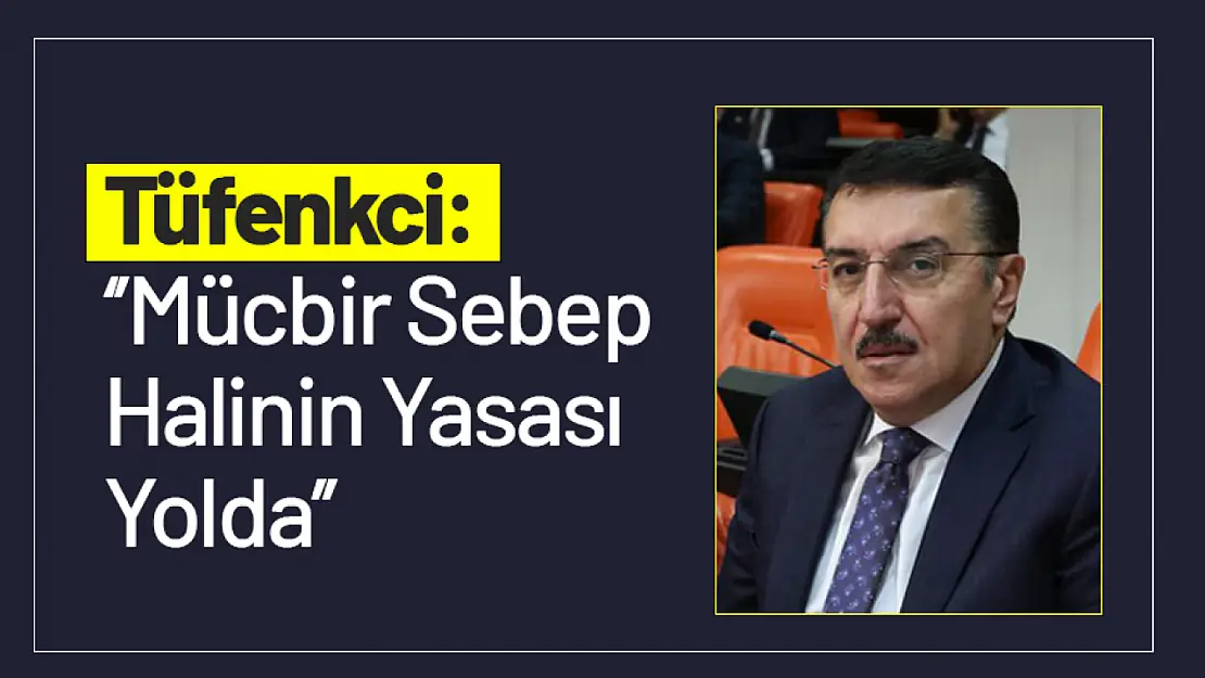 Tüfenkci: 'Mücbir Sebep Halinin Yasası Yolda'