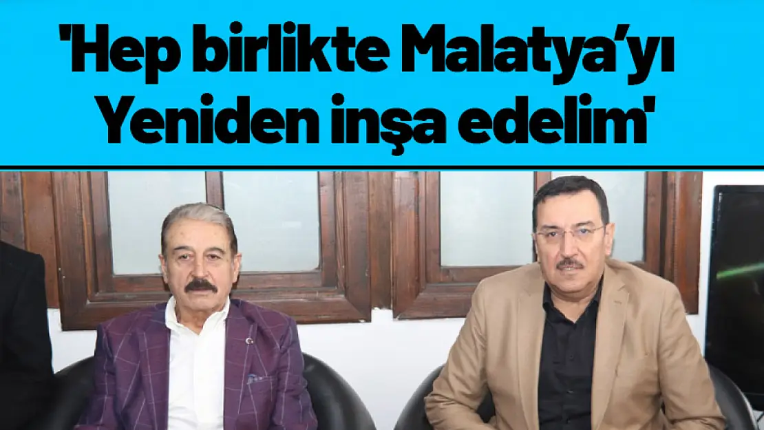 Tüfenkci ve Keskin'den Ortak Mesaj: 'Hep Birlikte Malatya'yı Yeniden İnşa Edelim'