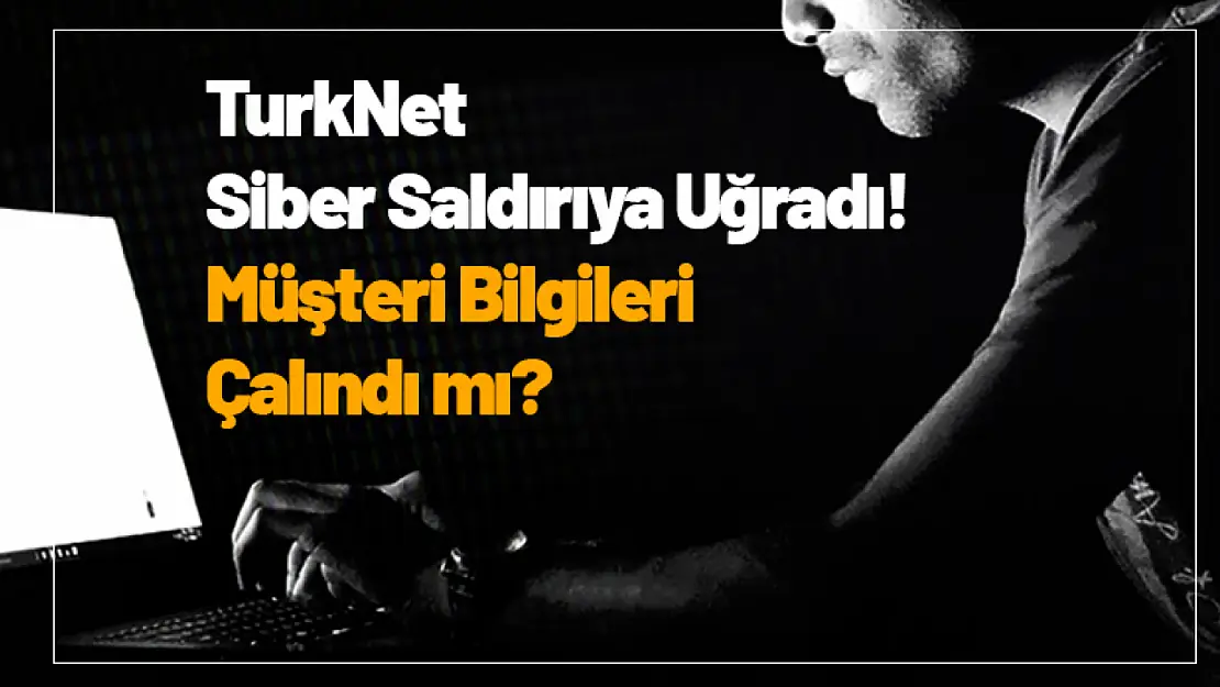 TurkNet Siber Saldırıya Uğradı! Müşteri Bilgileri Çalındı mı?