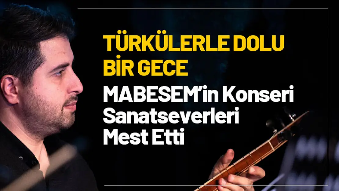 Türkülerle Dolu Bir Gece: MABESEM'in Konseri Sanatseverleri Mest Etti