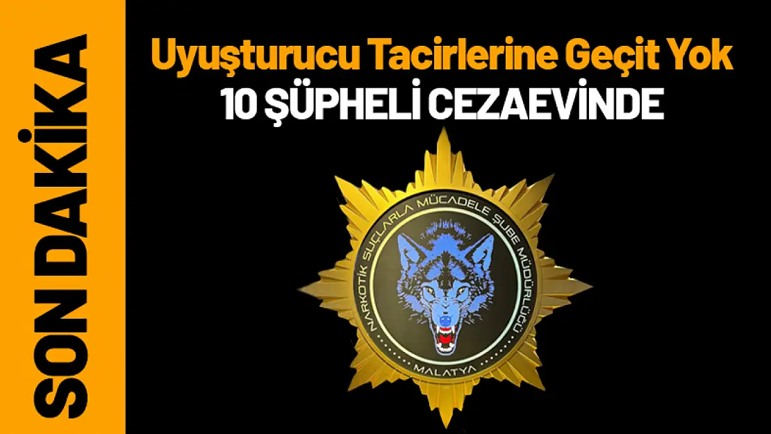 Uyuşturucu Tacirlerine Geçit Yok: 10 Şüpheli Cezaevinde