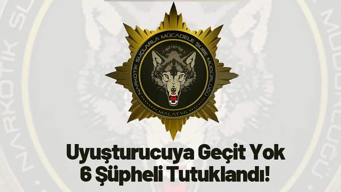 Uyuşturucuya Geçit Yok: 6 Şüpheli Tutuklandı!