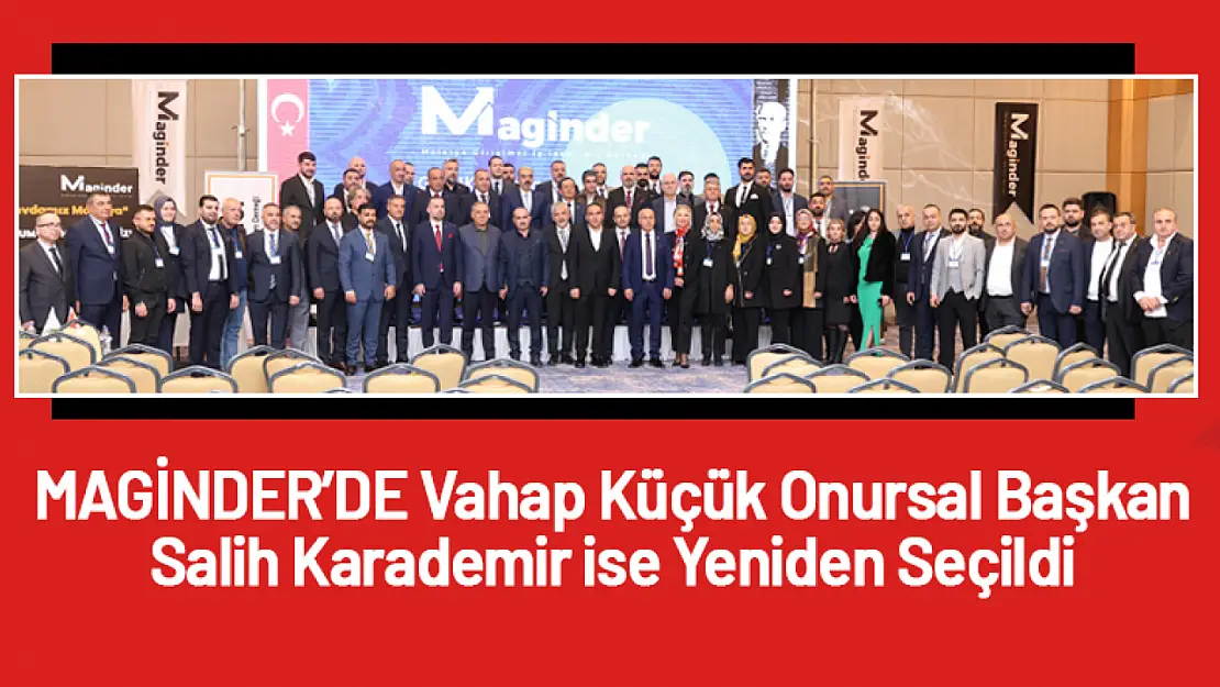 Vahap Küçük MAGİNDER'in Onursal Başkan Seçildi