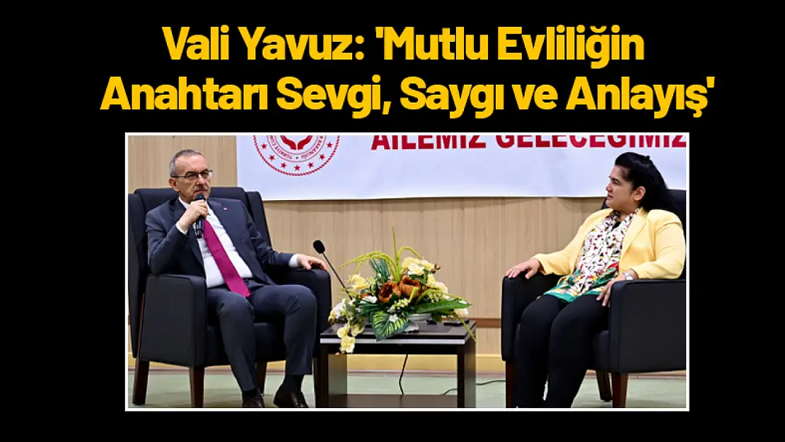 Vali Yavuz: 'Mutlu Evliliğin Anahtarı Sevgi, Saygı ve Anlayış'