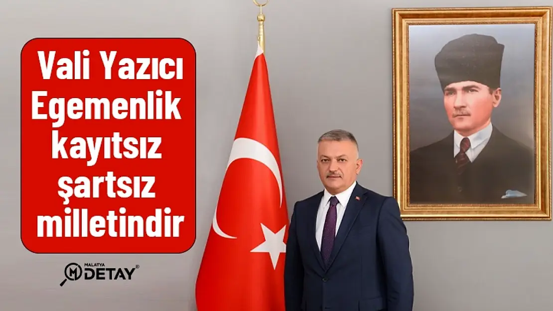 Vali Yazıcı:  Egemenlik kayıtsız şartsız milletindir...