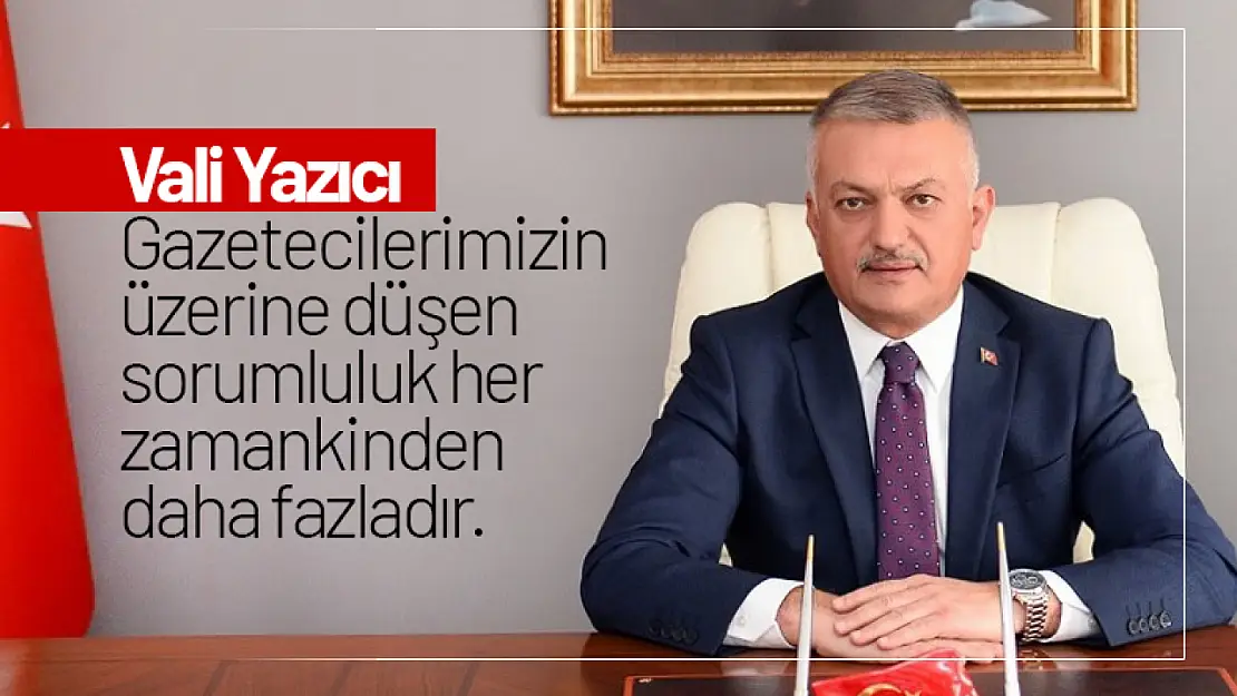 Vali Yazıcı Gazetecilerimizin üzerine düşen  sorumluluk her  zamankinden  daha fazladır.