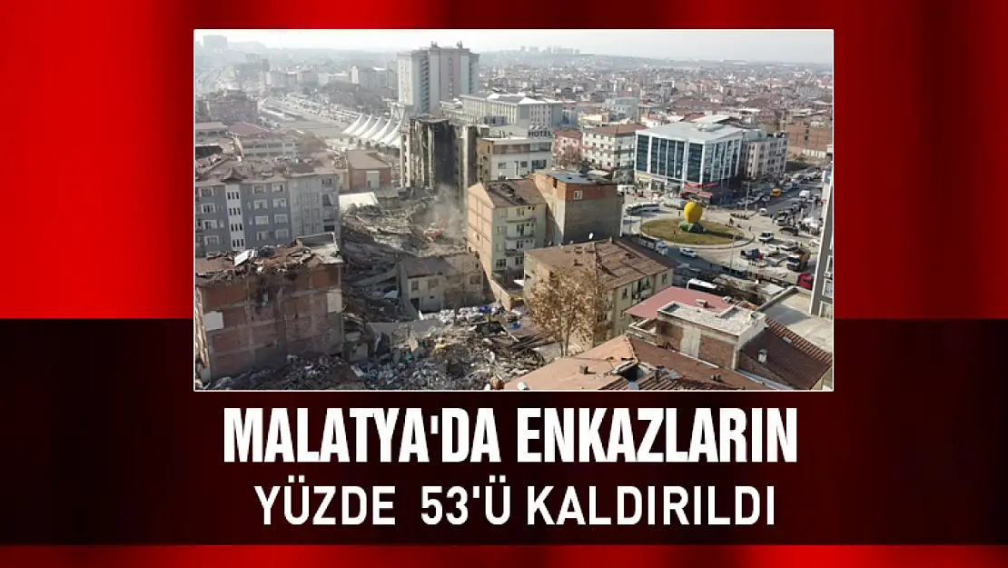 Valilikten Açıklama: Malatya'da enkaz yüzde 53'ü kaldırıldı