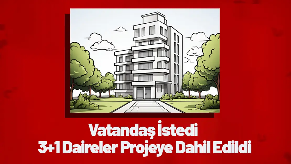 Vatandaş İstedi 3+1 Daireler Projeye Dahil Edildi